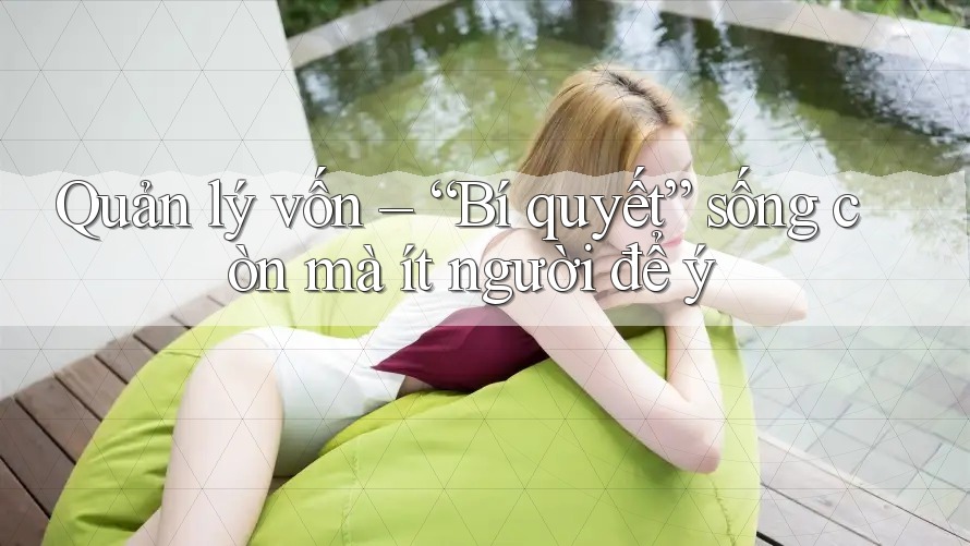 Quản lý vốn – “Bí quyết” sống còn mà ít người để ý