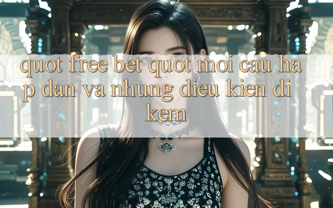 " Free Bet" – Mồi câu hấp dẫn và những điều kiện đi kèm