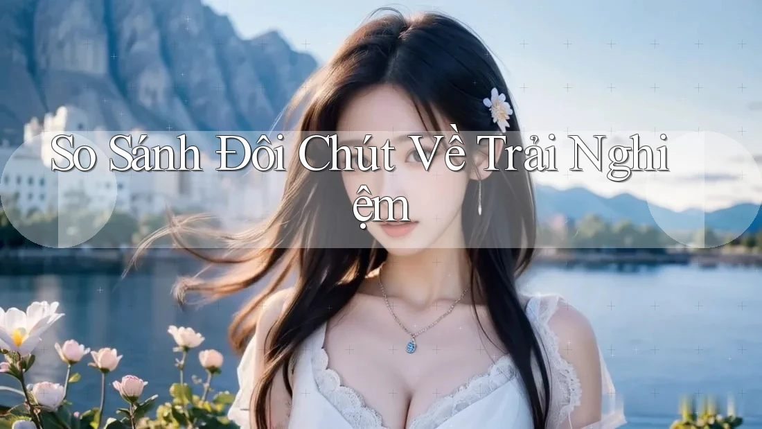 So Sánh Đôi Chút Về Trải Nghiệm