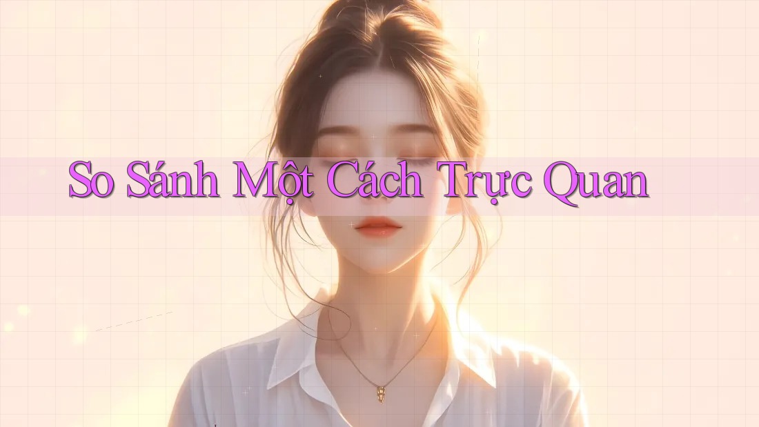 So Sánh Một Cách Trực Quan So Sánh Một Cách Trực Quan