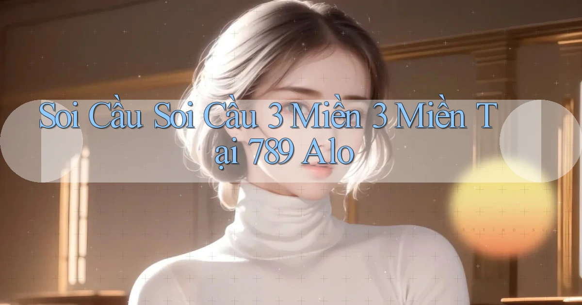 soi cầu soi cầu 3 miền 3 miền tại 789 alo
