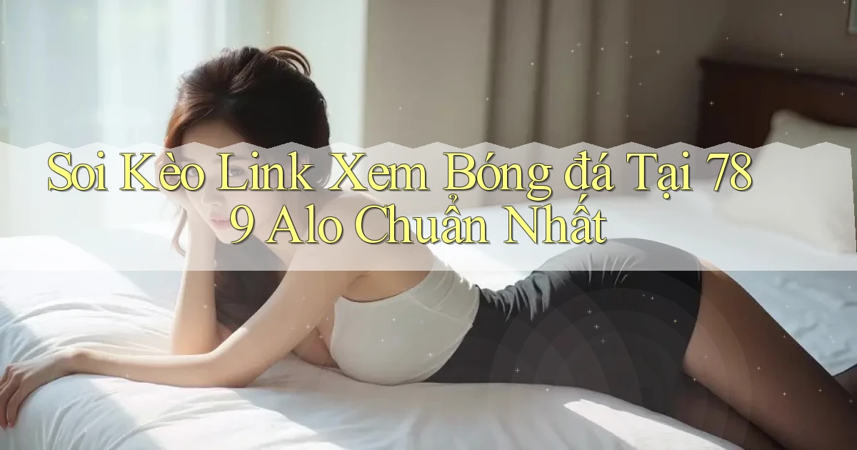 soi kèo link xem bóng đá tại 789 alo chuẩn nhất