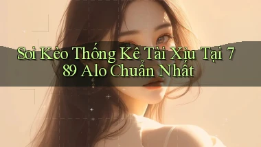 soi kèo thống kê tài xỉu tại 789 alo chuẩn nhất
