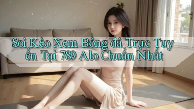 soi kèo xem bóng đá trực tuyến tại 789 alo chuẩn nhất