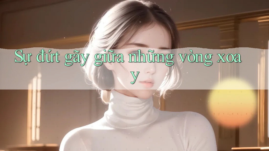 Sự đứt gãy giữa những vòng xoay