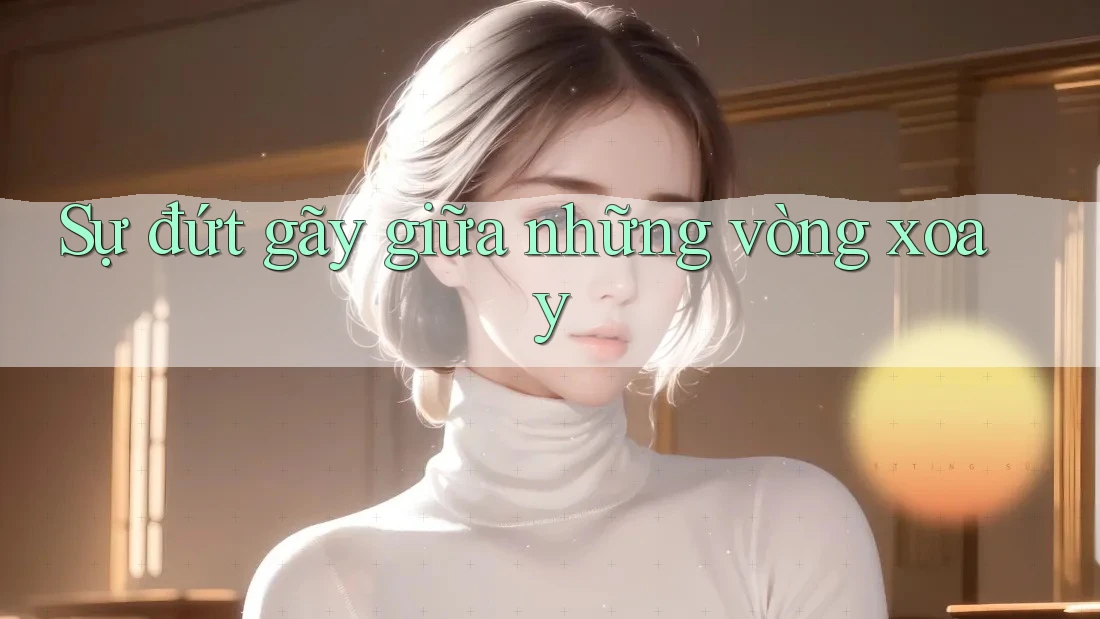 Sự đứt gãy giữa những vòng xoay