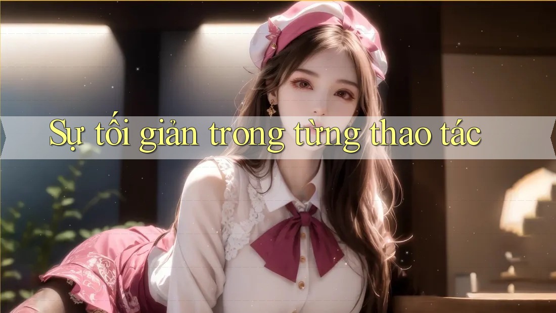 Sự tối giản trong từng thao tác