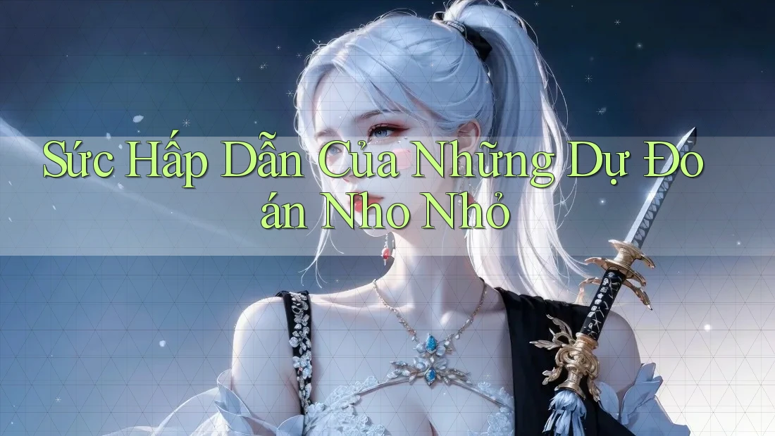 Sức Hấp Dẫn Của Những Dự Đoán Nho Nhỏ Sức Hấp Dẫn Của Những Dự Đoán Nho Nhỏ