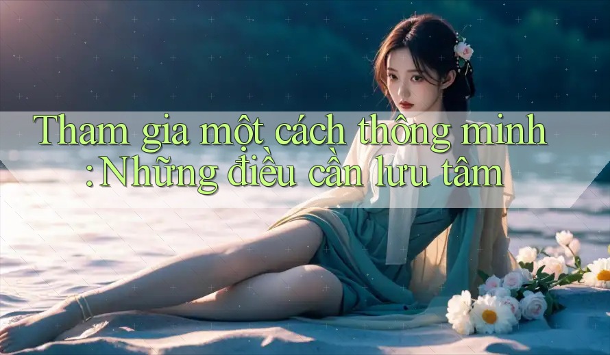 Tham gia một cách thông minh: Những điều cần lưu tâm
