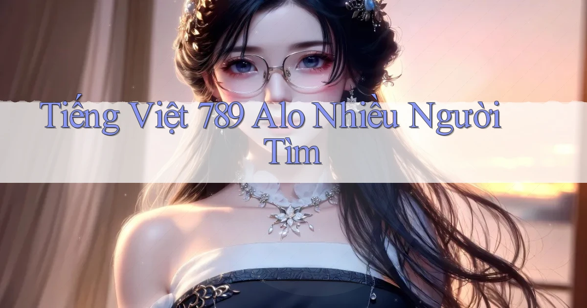 tiếng việt 789 alo nhiều người tìm