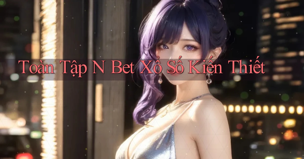 toàn tập n bet xổ số kiến thiết