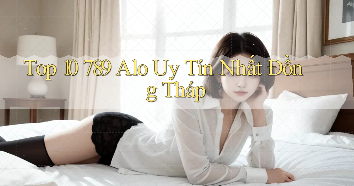 top 10 789 alo uy tín nhất Đồng Tháp