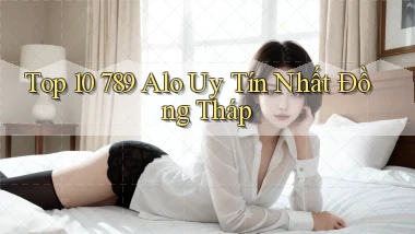 top 10 789 alo uy tín nhất Đồng Tháp