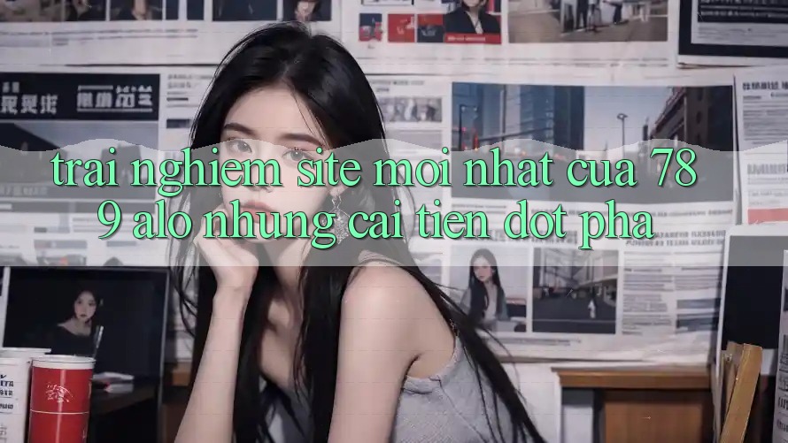 Trải nghiệm Site Mới Nhất Của 789 alo: Những Cải Tiến Đột Phá