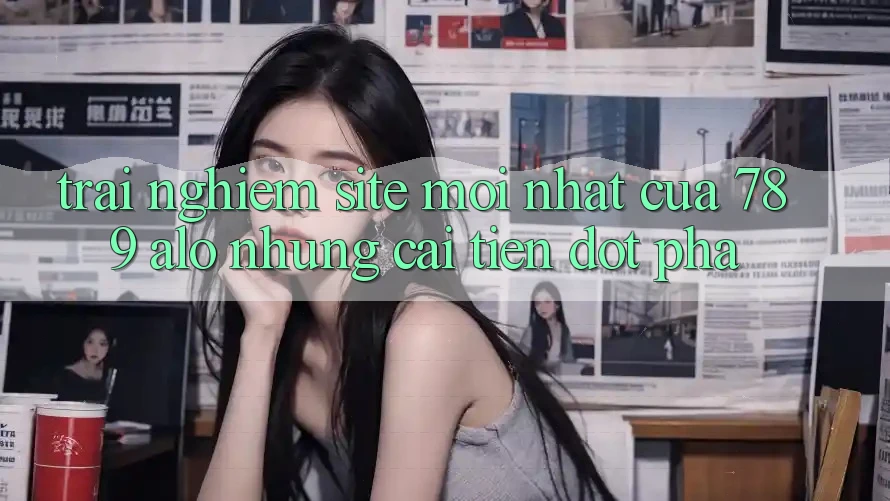 Trải nghiệm Site Mới Nhất Của 789 alo: Những Cải Tiến Đột Phá