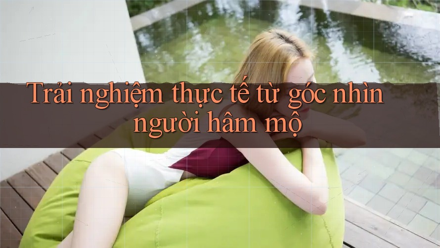 Trải nghiệm thực tế từ góc nhìn người hâm mộ
