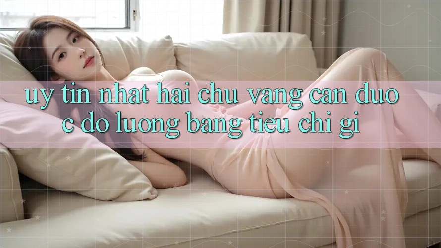 “Uy tín nhất” – Hai chữ vàng cần được đo lường bằng tiêu chí gì? “Uy tín nhất” – Hai chữ vàng cần được đo lường bằng tiêu chí gì?