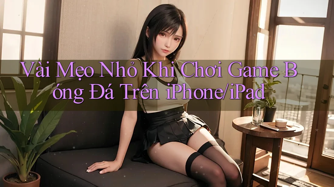 Vài Mẹo Nhỏ Khi Chơi Game Bóng Đá Trên iPhone/iPad
