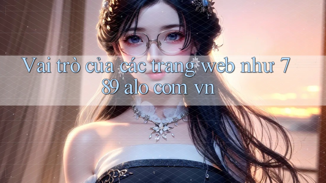 Vai trò của các trang web như 789 alo com vn