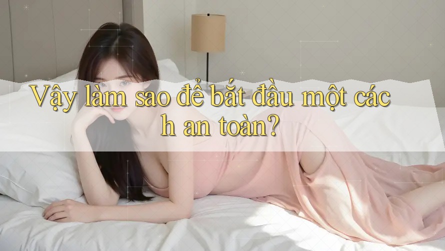 Vậy, làm sao để bắt đầu một cách an toàn?