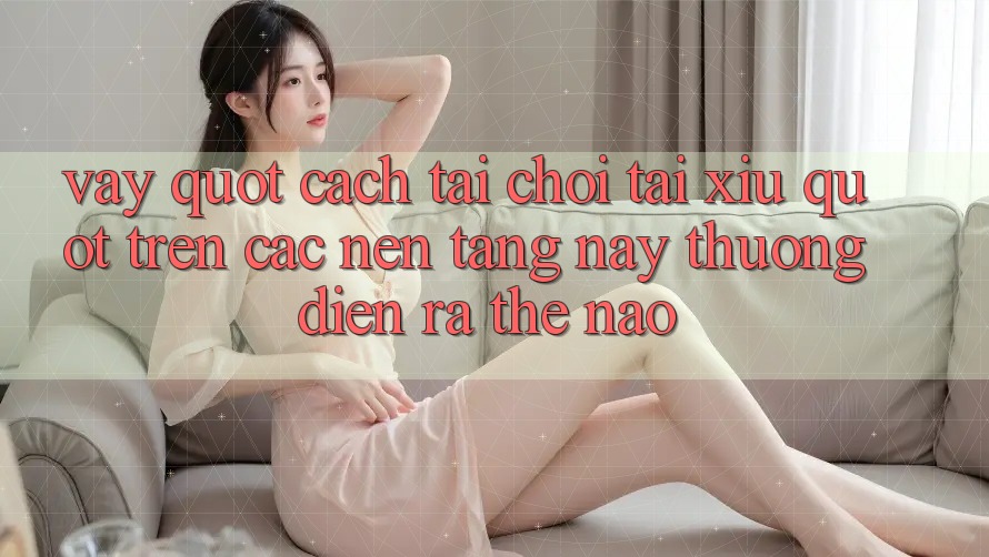 Vậy, " cách tải chơi tài xỉu" trên các nền tảng này thường diễn ra thế nào?