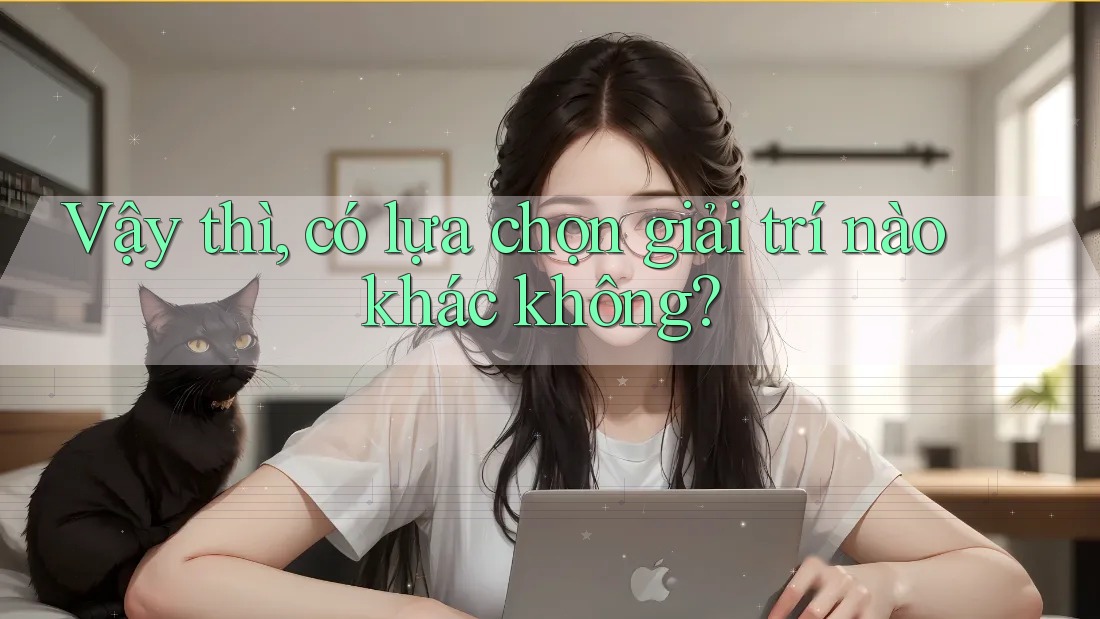 Vậy thì, có lựa chọn giải trí nào khác không?