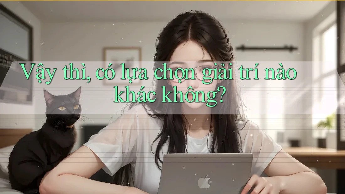 Vậy thì, có lựa chọn giải trí nào khác không? Vậy thì, có lựa chọn giải trí nào khác không?