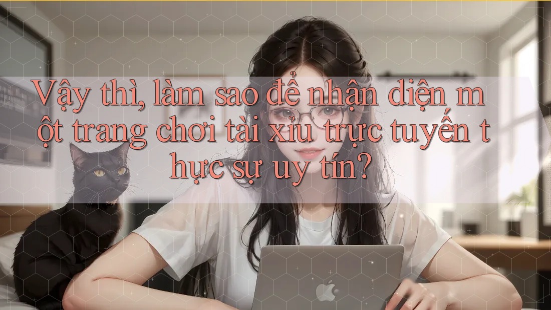 Vậy thì, làm sao để nhận diện một trang chơi tài xỉu trực tuyến thực sự uy tín? Vậy thì, làm sao để nhận diện một trang chơi tài xỉu trực tuyến thực sự uy tín?