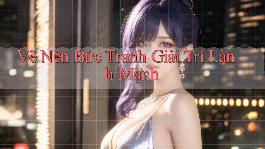 Vẽ Nên Bức Tranh Giải Trí Lành Mạnh