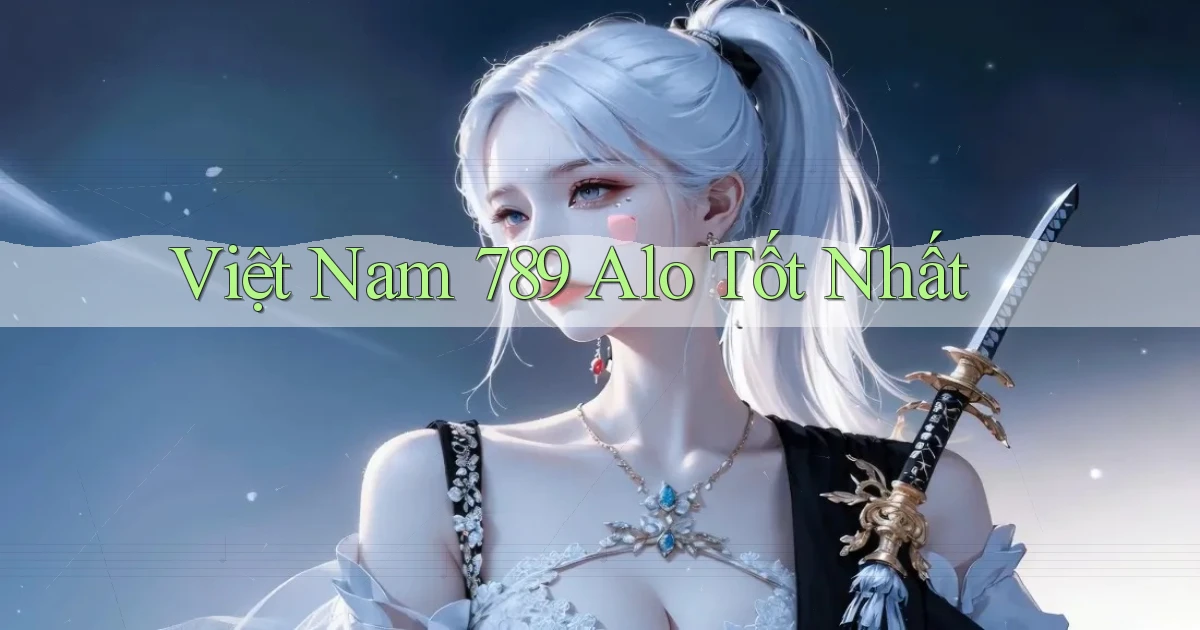 việt nam 789 alo tốt nhất