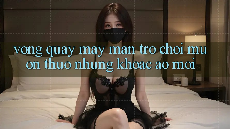 “Vòng Quay May Mắn” – Trò Chơi Muôn Thuở Nhưng “Khoác Áo Mới” “Vòng Quay May Mắn” – Trò Chơi Muôn Thuở Nhưng “Khoác Áo Mới”