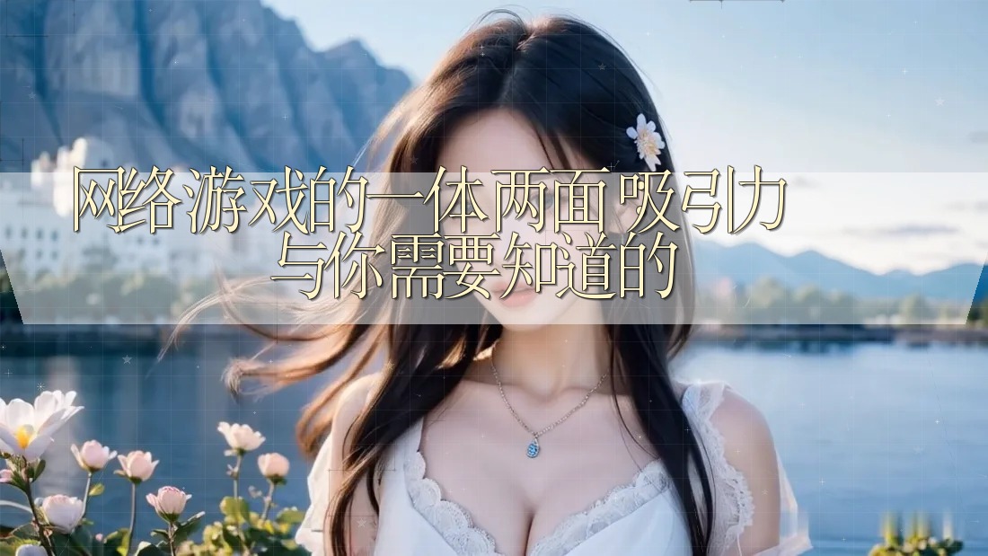 网络游戏的一体两面：吸引力与你需要知道的
