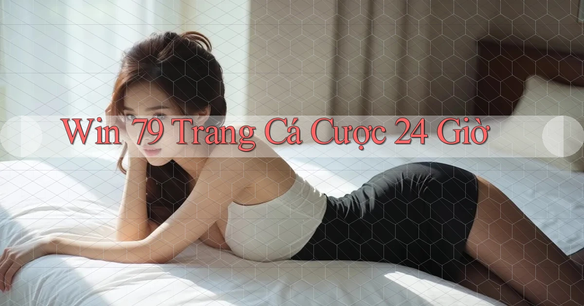 win 79 trang cá cược 24 giờ