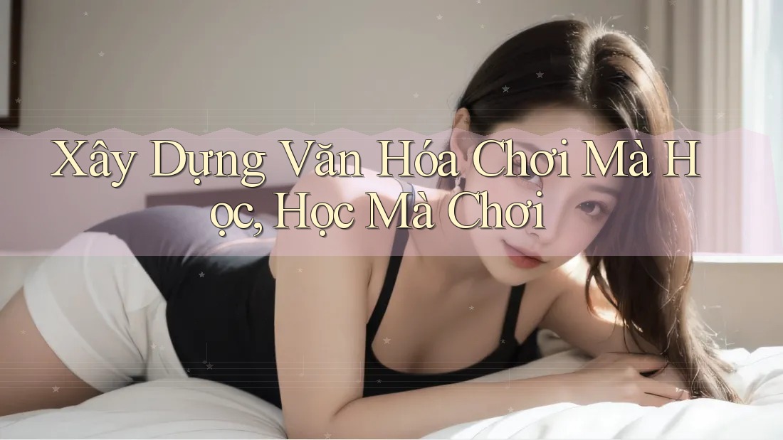 Xây Dựng Văn Hóa Chơi Mà Học, Học Mà Chơi
