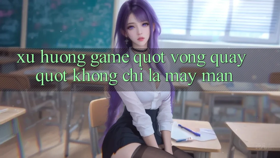 Xu Hướng Game " Vòng Quay" Không Chỉ Là May Mắn