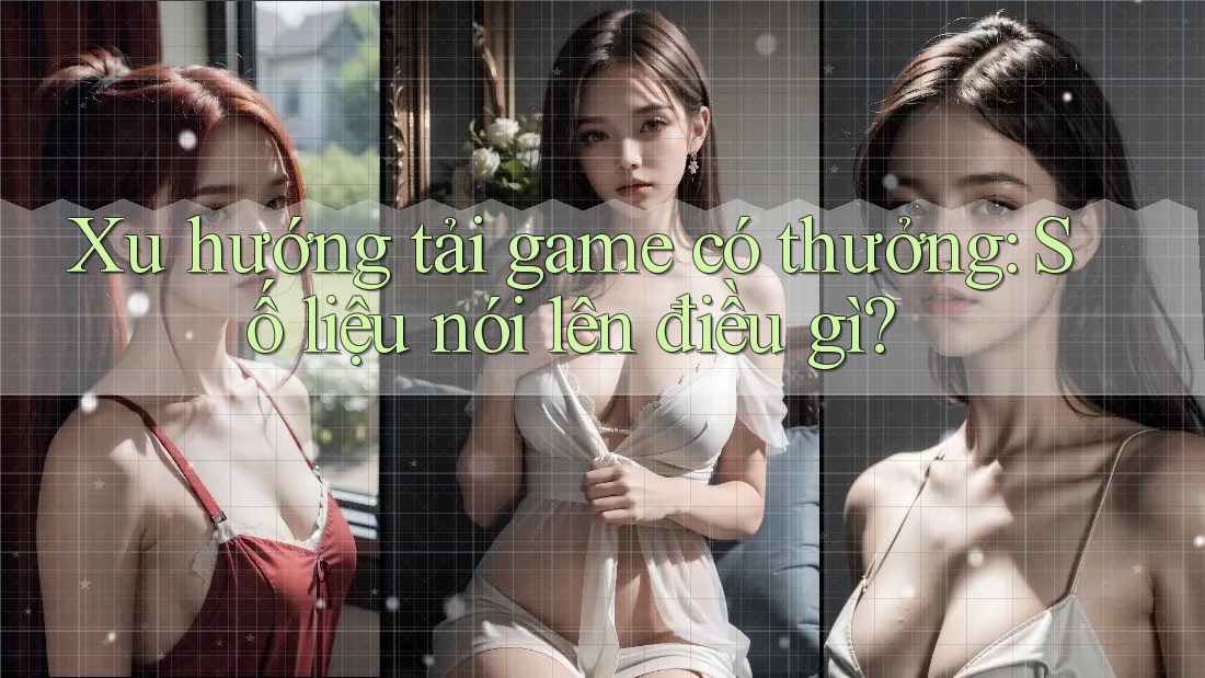 Xu hướng tải game có thưởng: Số liệu nói lên điều gì?