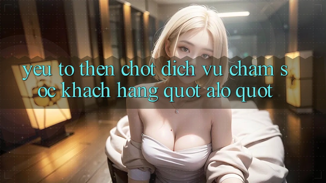 Yếu tố then chốt: Dịch vụ chăm sóc khách hàng " Alo"